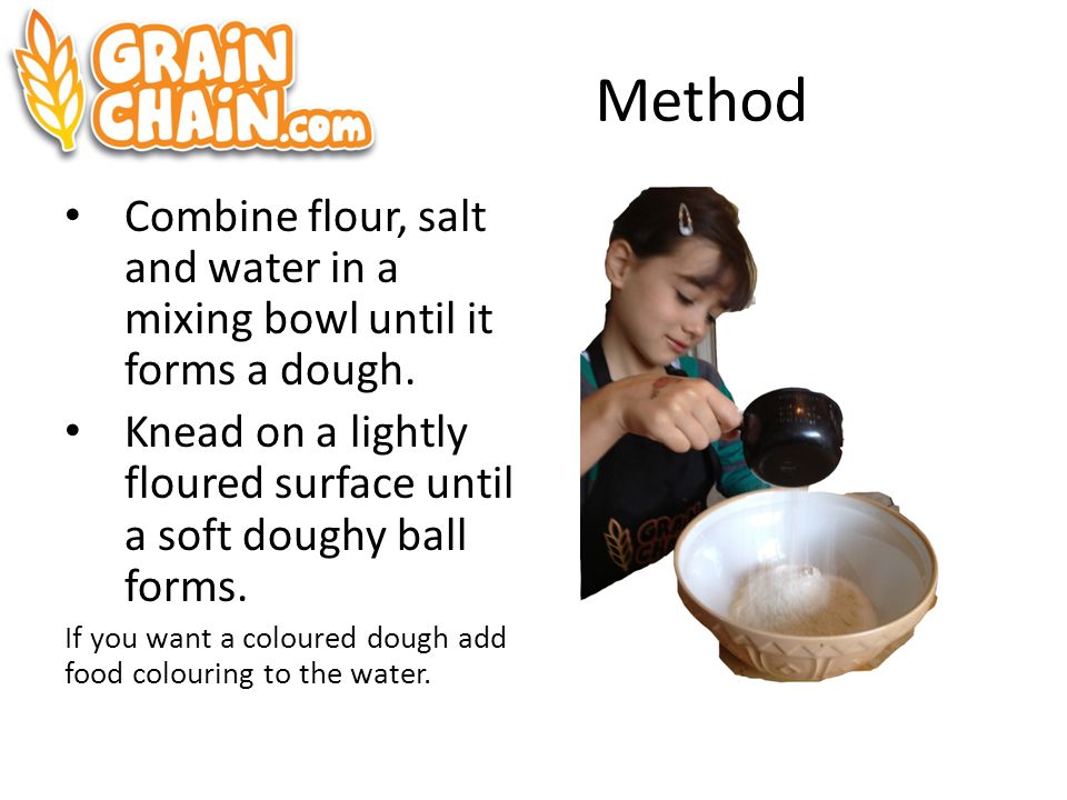 Method Combine flour, salt and water in a mixing bowl until it forms a dough.