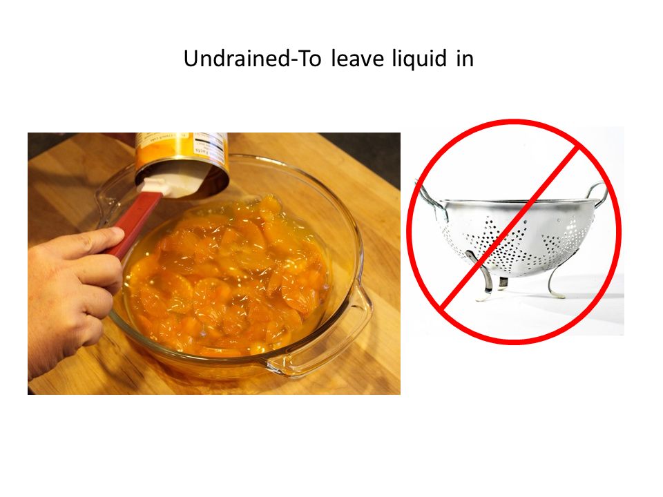 Undrained-To leave liquid in