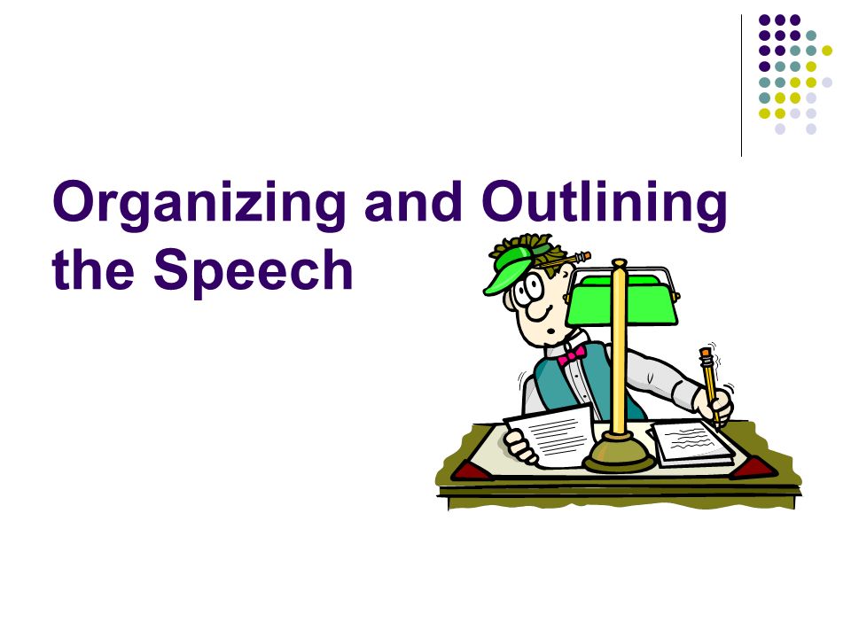Organizing and Outlining the Speech