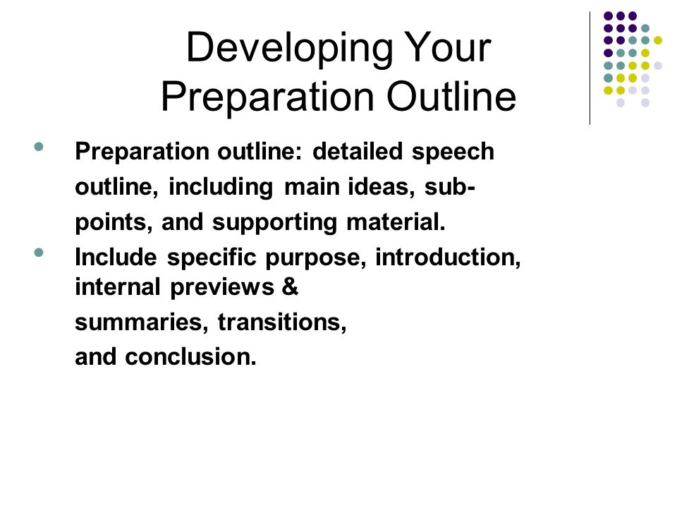 Developing Your Preparation Outline Preparation outline: detailed speech outline, including main ideas, sub- points, and supporting material.