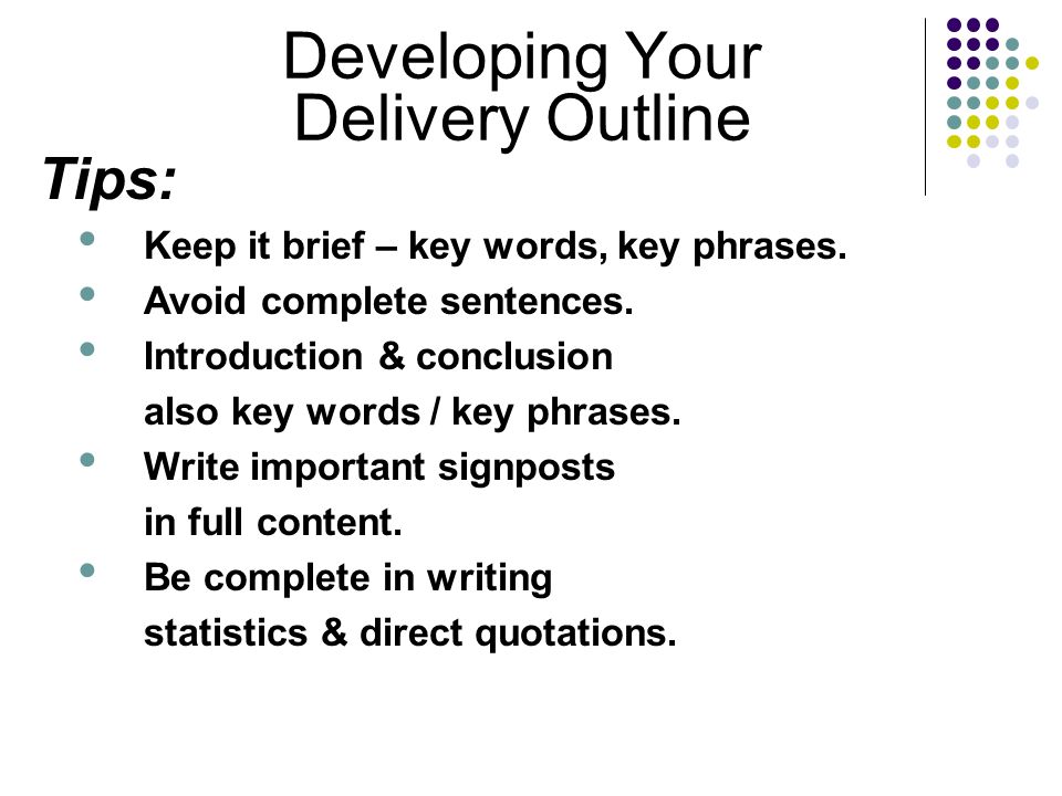 Developing Your Delivery Outline Tips: Keep it brief – key words, key phrases.