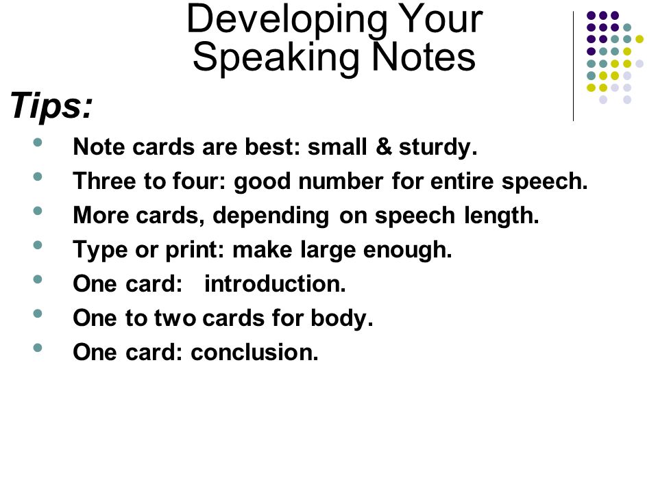 Developing Your Speaking Notes Tips: Note cards are best: small & sturdy.