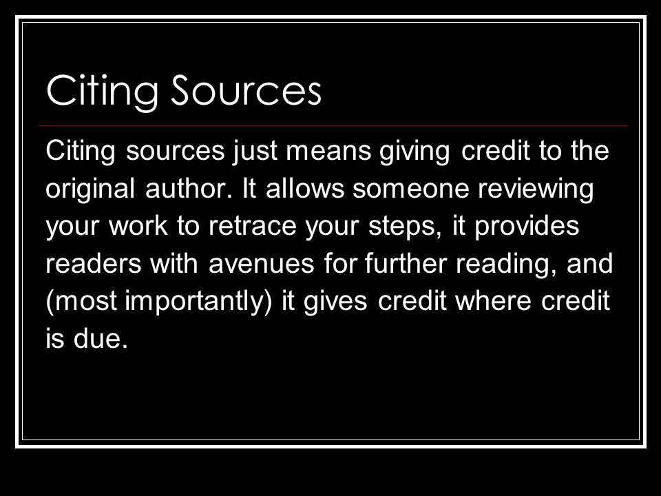 Citing Sources Citing sources just means giving credit to the original author.