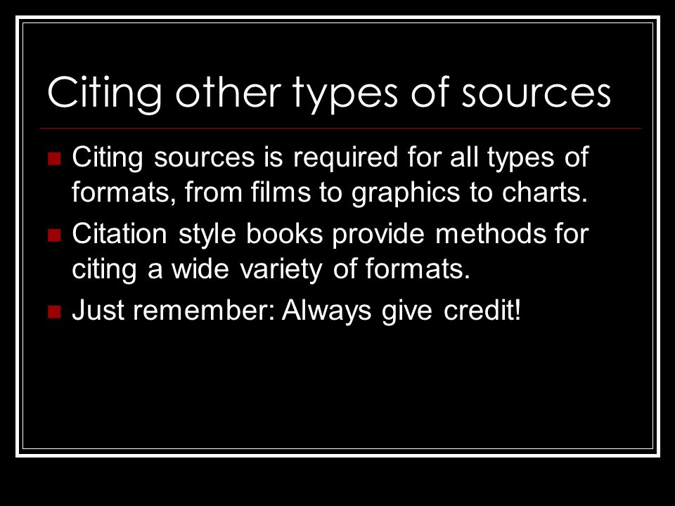 Citing other types of sources Citing sources is required for all types of formats, from films to graphics to charts.