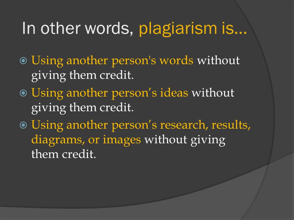 In other words, plagiarism is…  Using another person s words without giving them credit.