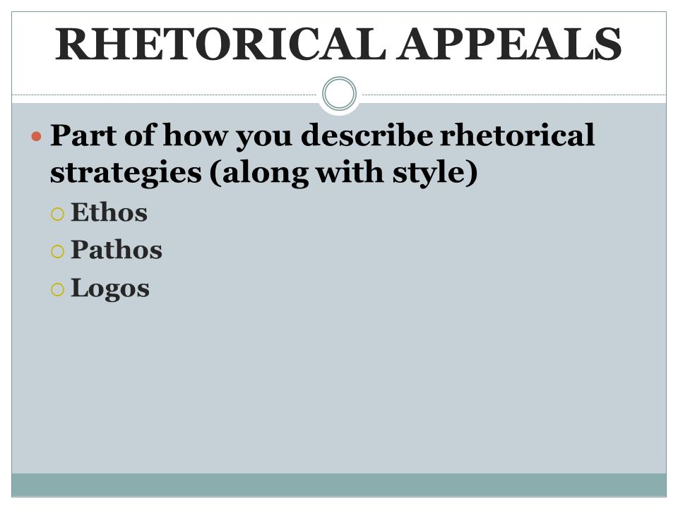 RHETORICAL APPEALS Part of how you describe rhetorical strategies (along with style)  Ethos  Pathos  Logos