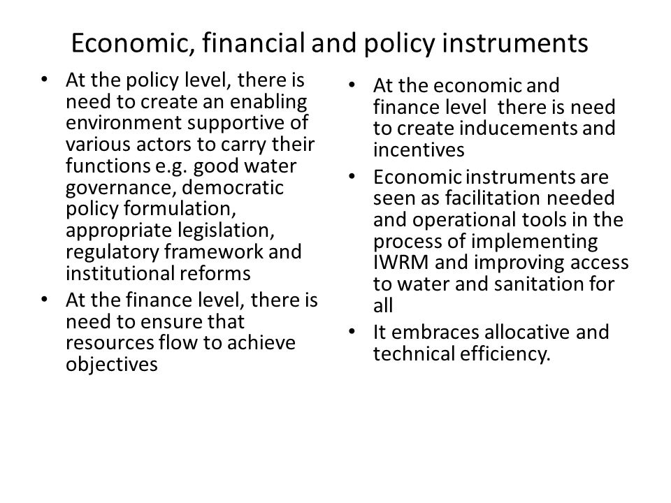 Economic, financial and policy instruments At the policy level, there is need to create an enabling environment supportive of various actors to carry their functions e.g.