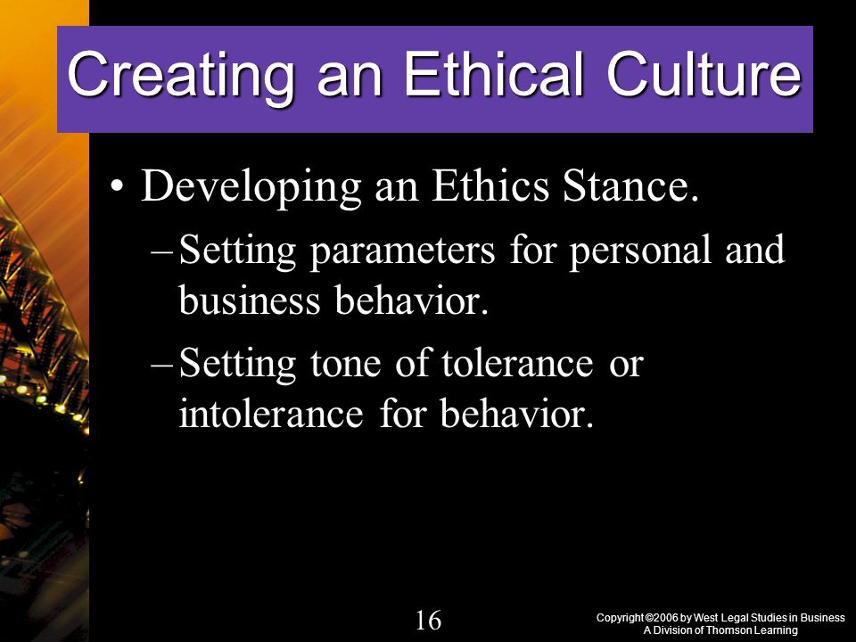 Often The Ethical Tone Of A Business Is Set By: Copyright ©2006 by West Legal Studies in Business A Division of Thomson