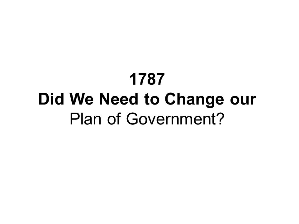 1787 Did We Need to Change our Plan of Government