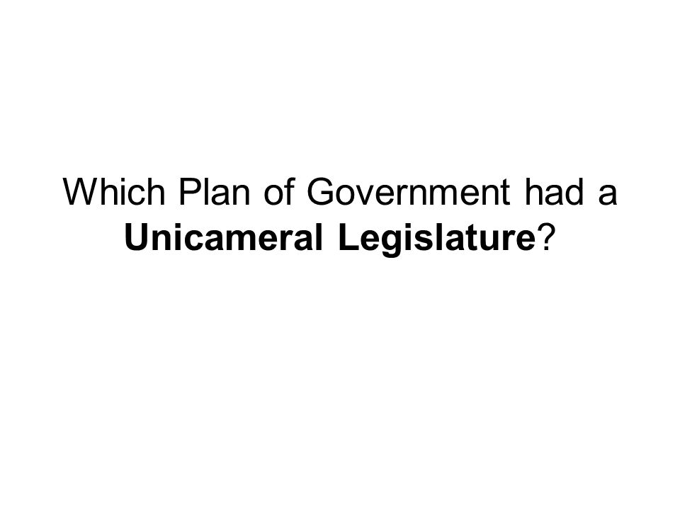 Which Plan of Government had a Unicameral Legislature