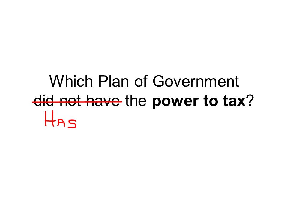 Which Plan of Government did not have the power to tax