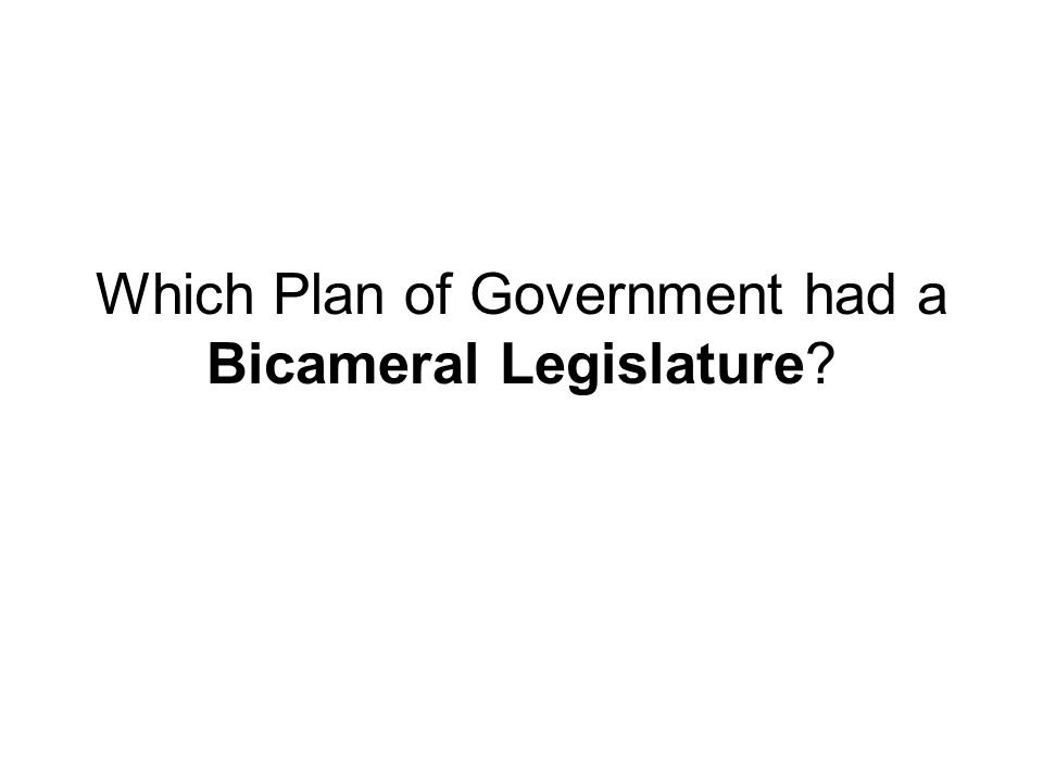 Which Plan of Government had a Bicameral Legislature