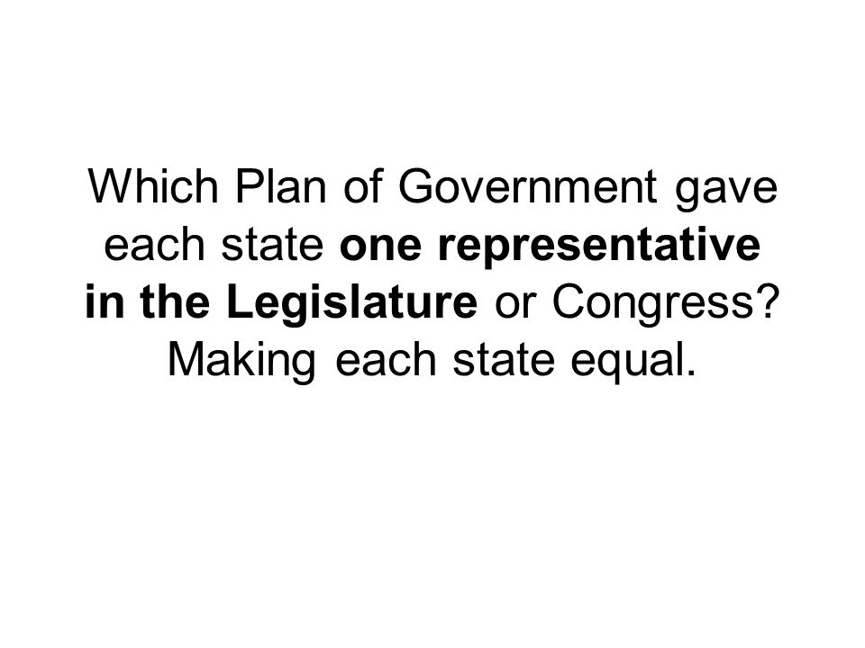 Which Plan of Government gave each state one representative in the Legislature or Congress.