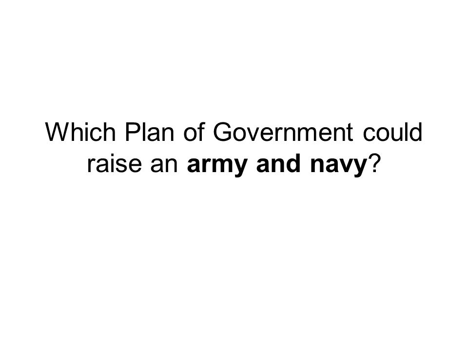 Which Plan of Government could raise an army and navy