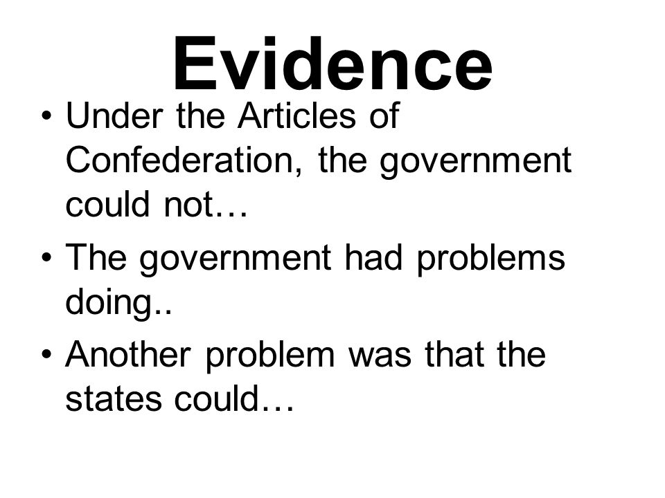 Evidence Under the Articles of Confederation, the government could not… The government had problems doing..