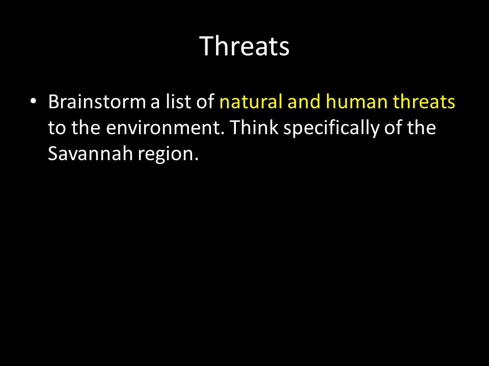 Threats Brainstorm a list of natural and human threats to the environment.