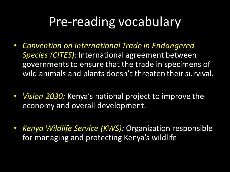 Pre-reading vocabulary Convention on International Trade in Endangered Species (CITES): International agreement between governments to ensure that the trade in specimens of wild animals and plants doesn’t threaten their survival.