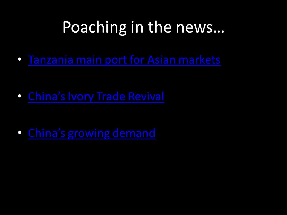 Poaching in the news… Tanzania main port for Asian markets China’s Ivory Trade Revival China’s growing demand