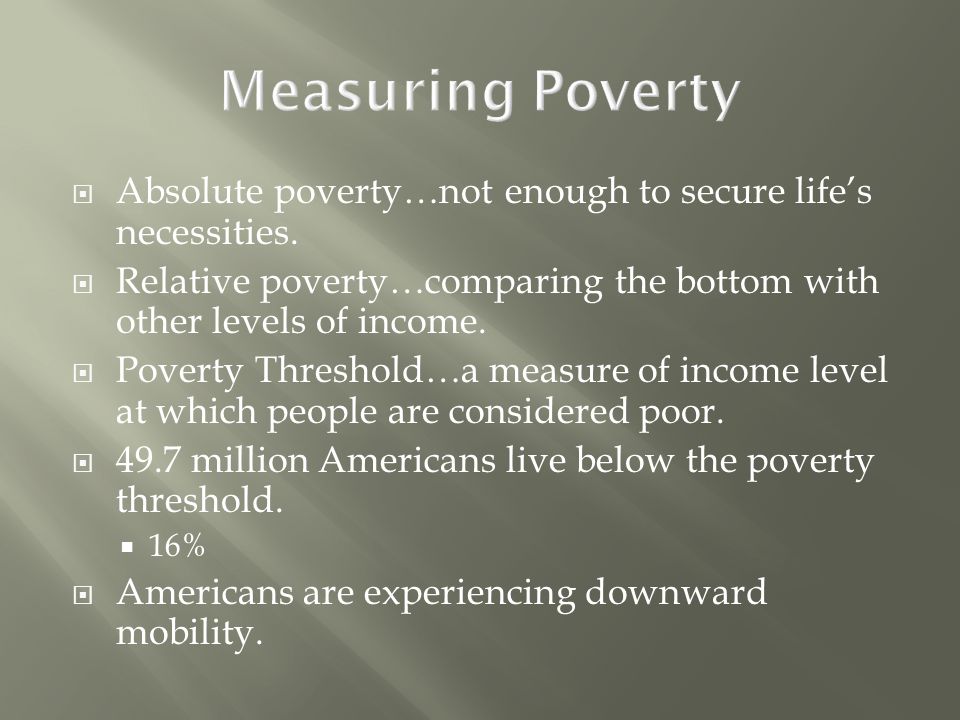  Absolute poverty…not enough to secure life’s necessities.