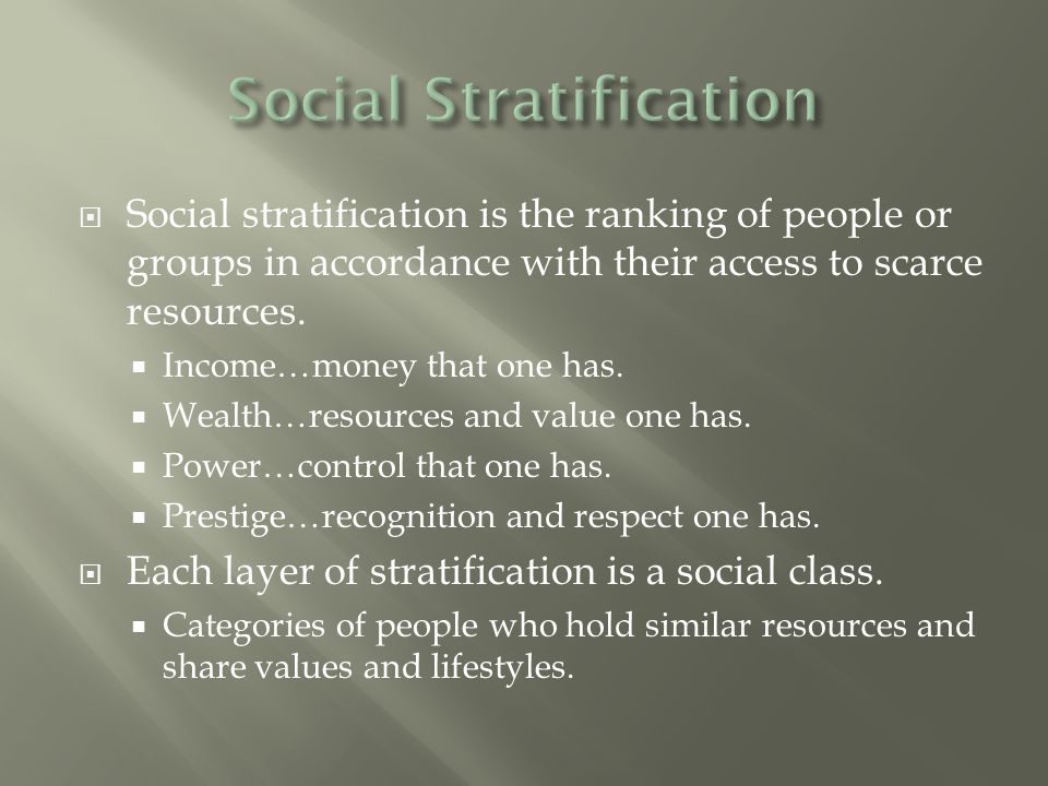  Social stratification is the ranking of people or groups in accordance with their access to scarce resources.