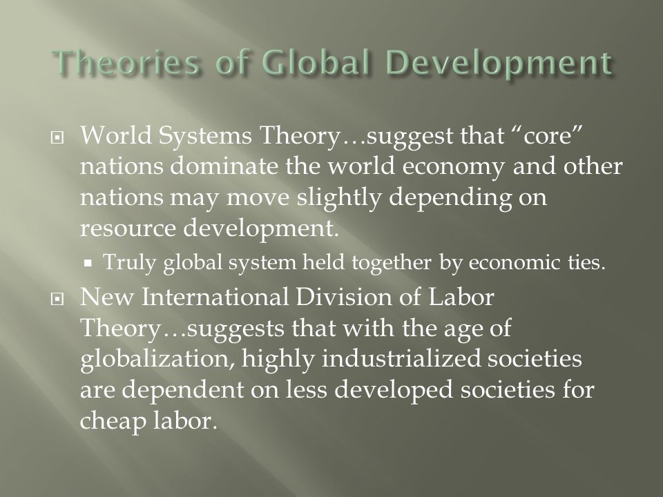  World Systems Theory…suggest that core nations dominate the world economy and other nations may move slightly depending on resource development.