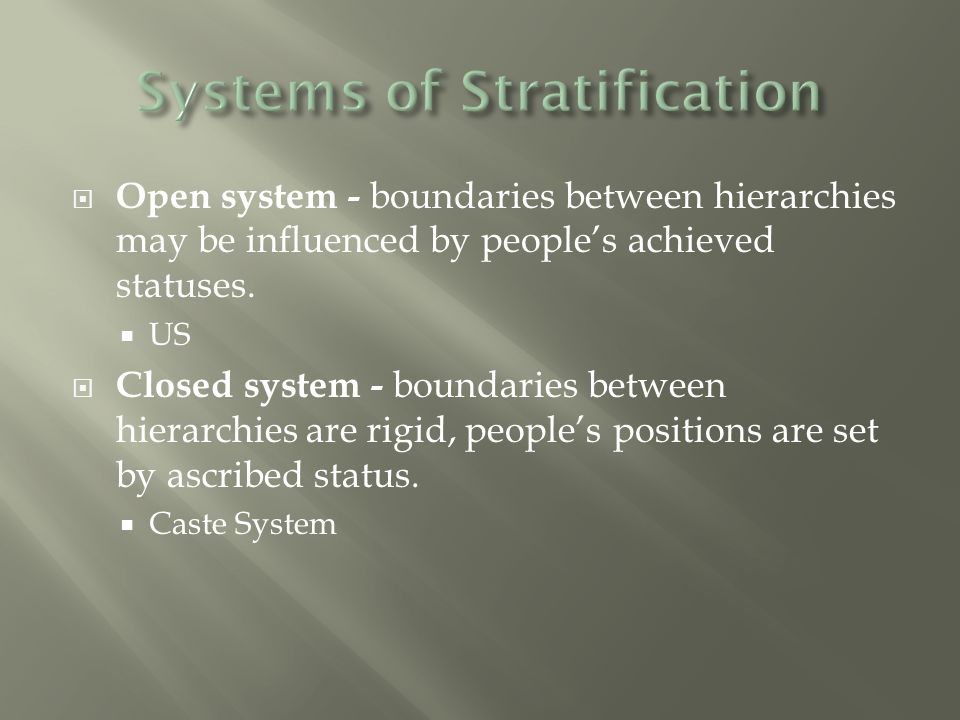  Open system - boundaries between hierarchies may be influenced by people’s achieved statuses.