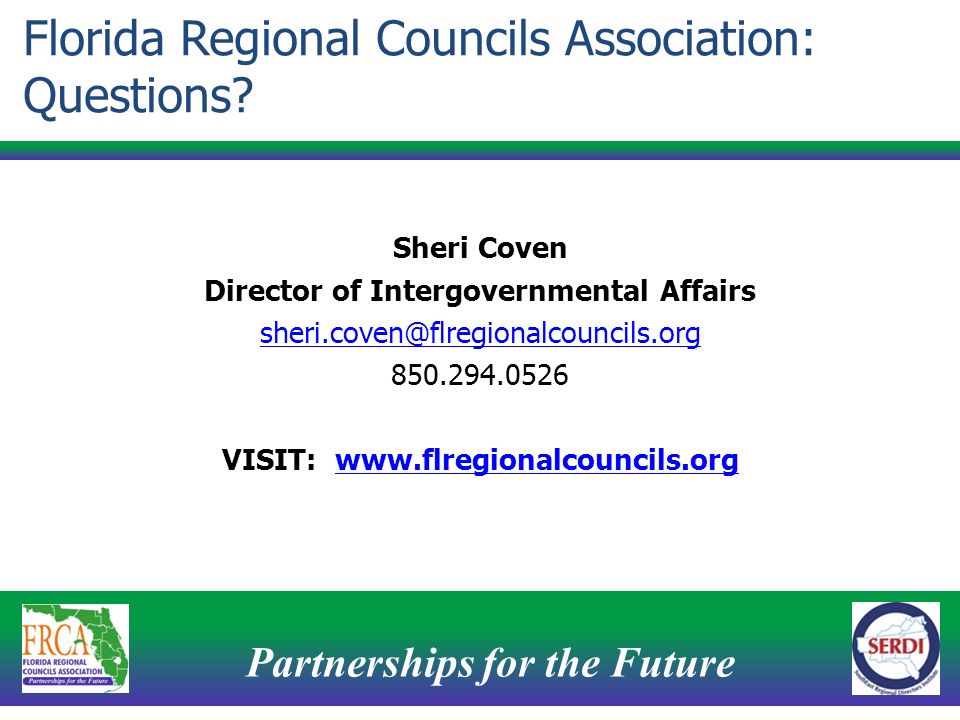 Partnerships for the Future 18 Sheri Coven Director of Intergovernmental Affairs VISIT:   Florida Regional Councils Association: Questions