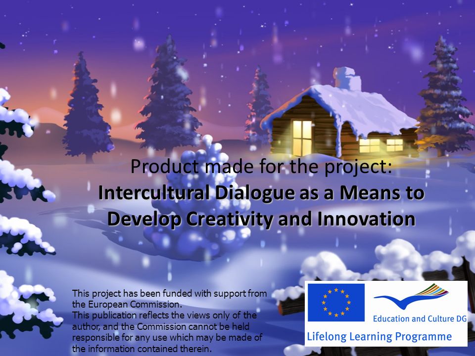 Intercultural Dialogue as a Means to Develop Creativity and Innovation Product made for the project: Intercultural Dialogue as a Means to Develop Creativity and Innovation This project has been funded with support from the European Commission.