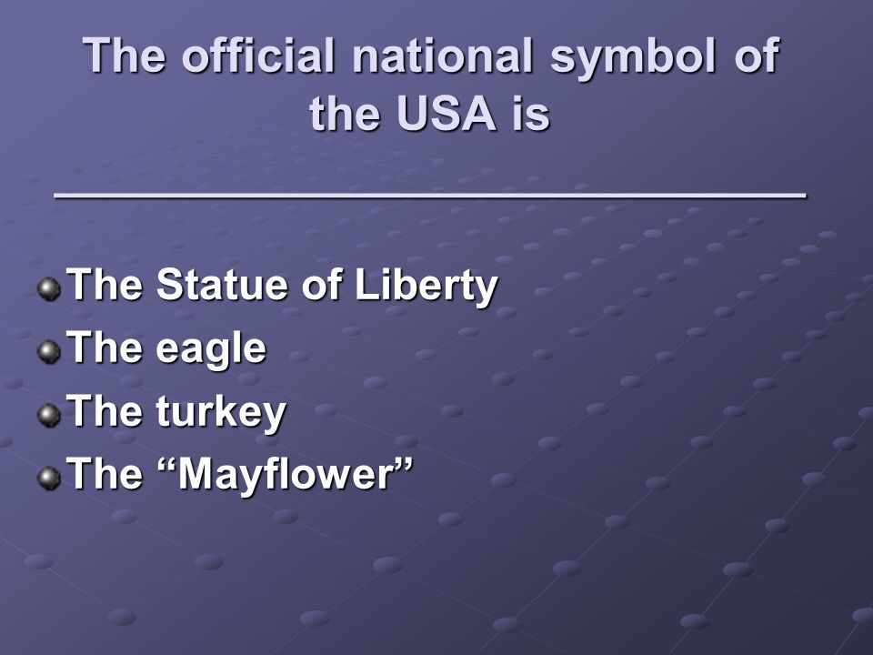 The official national symbol of the USA is ____________________________ The Statue of Liberty The eagle The turkey The Mayflower