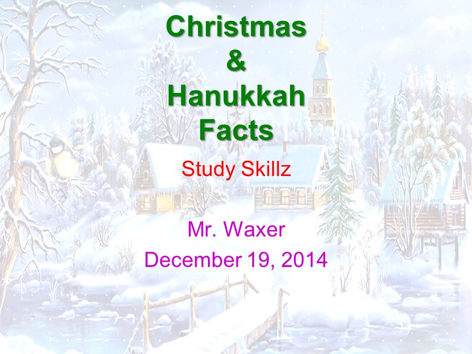 Christmas & Hanukkah Facts Study Skillz Mr. Waxer December 19, 2014