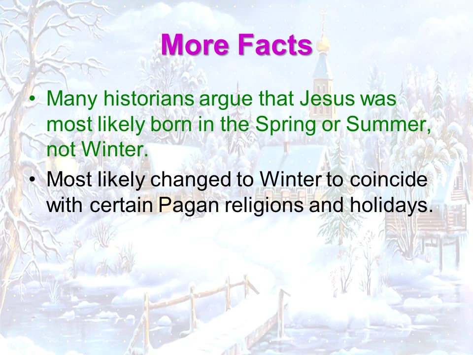 Many historians argue that Jesus was most likely born in the Spring or Summer, not Winter.