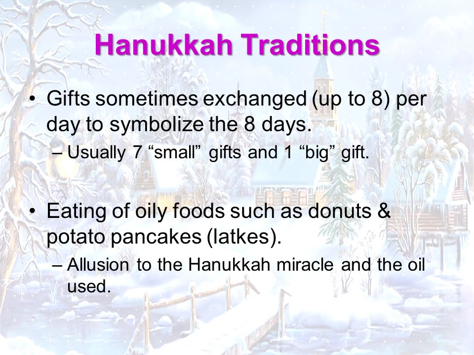 Hanukkah Traditions Gifts sometimes exchanged (up to 8) per day to symbolize the 8 days.