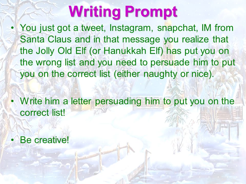 Writing Prompt You just got a tweet, Instagram, snapchat, IM from Santa Claus and in that message you realize that the Jolly Old Elf (or Hanukkah Elf) has put you on the wrong list and you need to persuade him to put you on the correct list (either naughty or nice).