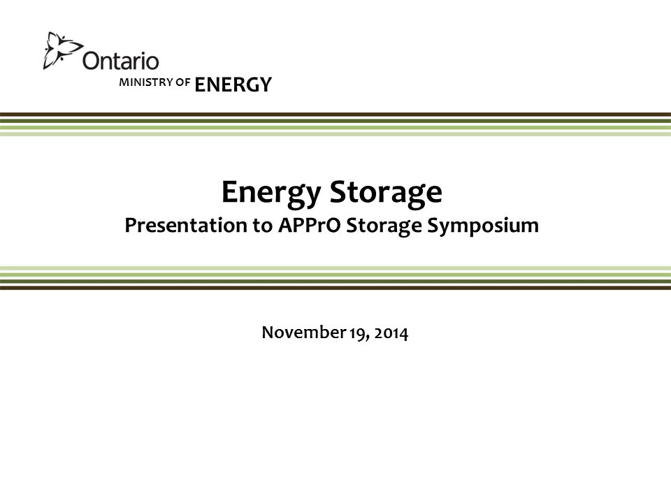 MINISTRY OF ENERGY Energy Storage Presentation to APPrO Storage Symposium November 19, 2014