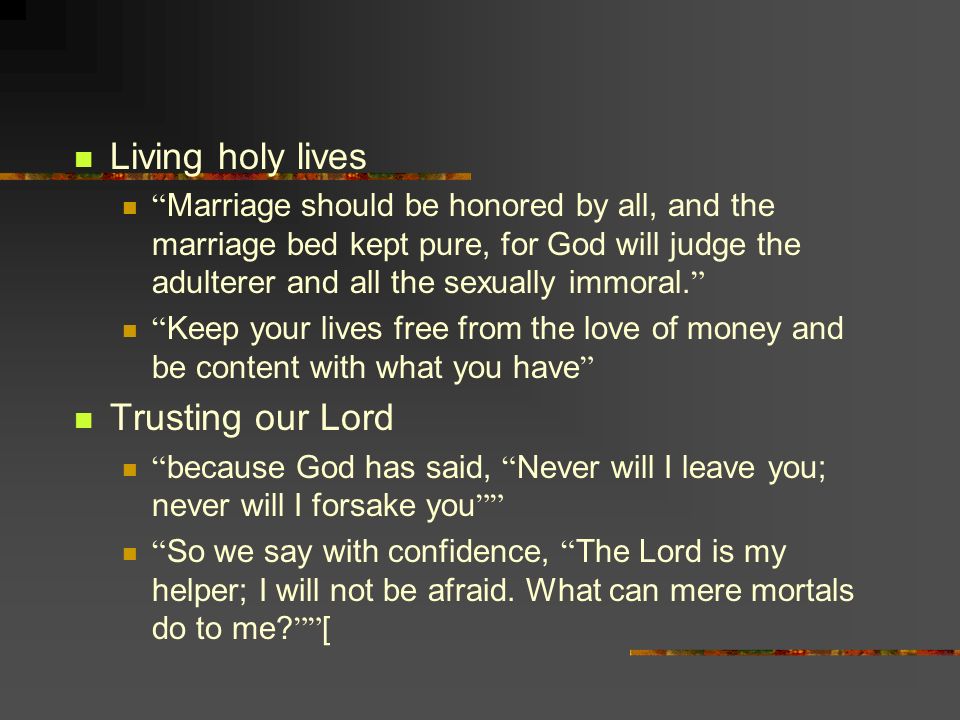 Living holy lives Marriage should be honored by all, and the marriage bed kept pure, for God will judge the adulterer and all the sexually immoral.