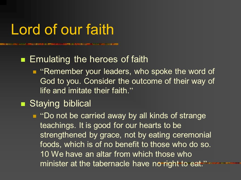 Lord of our faith Emulating the heroes of faith Remember your leaders, who spoke the word of God to you.