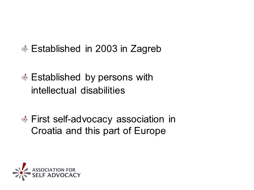 Established in 2003 in Zagreb Established by persons with intellectual disabilities First self-advocacy association in Croatia and this part of Europe