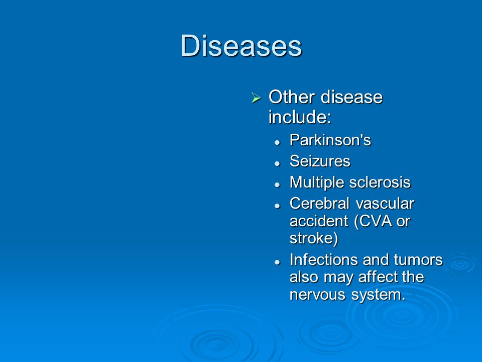 Diseases  Other disease include: Parkinson s Seizures Multiple sclerosis Cerebral vascular accident (CVA or stroke) Infections and tumors also may affect the nervous system.