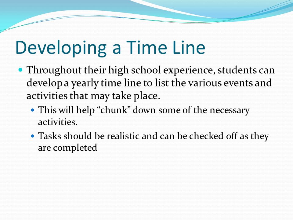 Developing a Time Line Throughout their high school experience, students can develop a yearly time line to list the various events and activities that may take place.