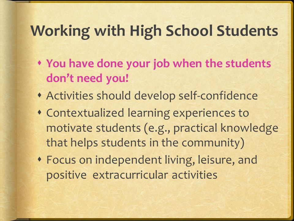 Working with High School Students  You have done your job when the students don’t need you.
