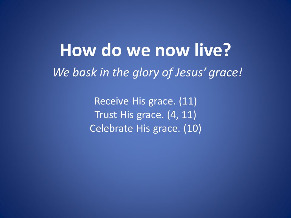 How do we now live. We bask in the glory of Jesus’ grace.
