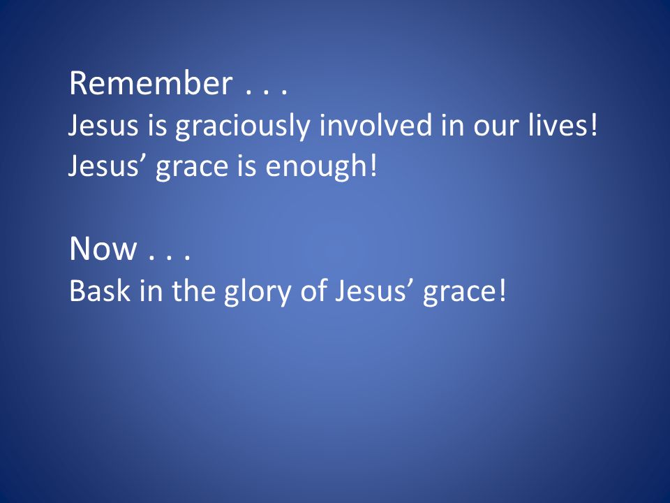 Remember... Jesus is graciously involved in our lives.