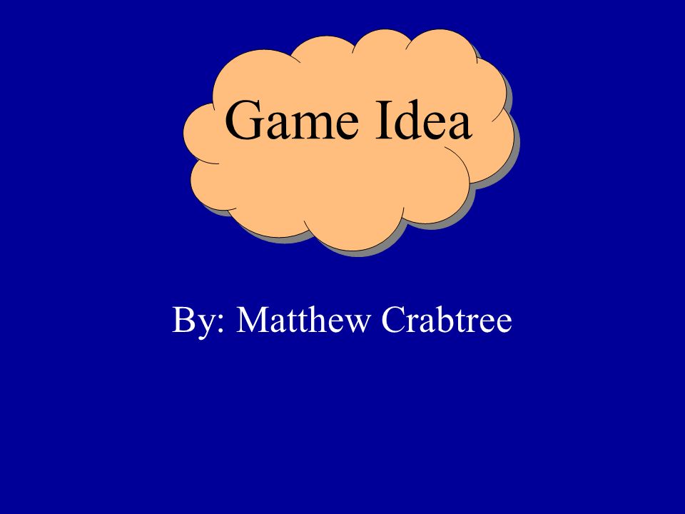 Game Idea By: Matthew Crabtree. Type I could best call it a town ...