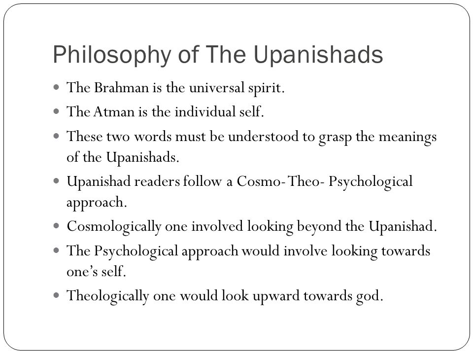 Philosophy of The Upanishads The Brahman is the universal spirit.