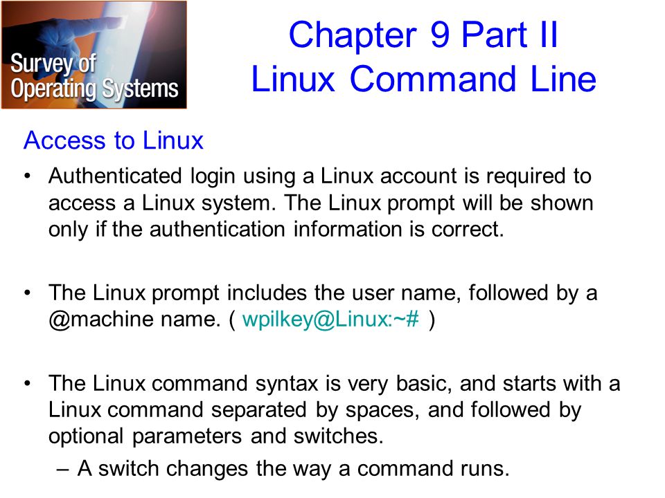 Chapter 9 Part II Linux Command Line Access to Linux Authenticated login using a Linux account is required to access a Linux system.