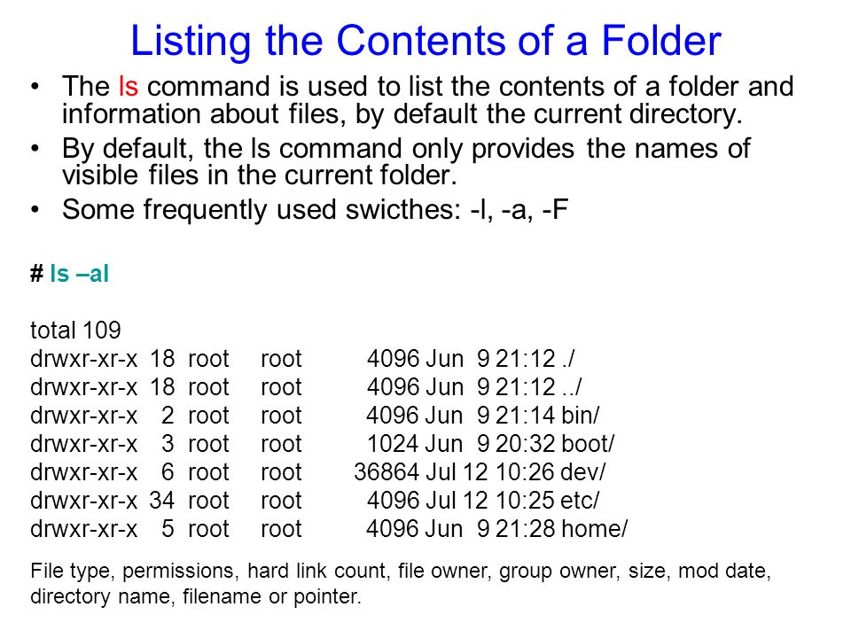Listing the Contents of a Folder The ls command is used to list the contents of a folder and information about files, by default the current directory.