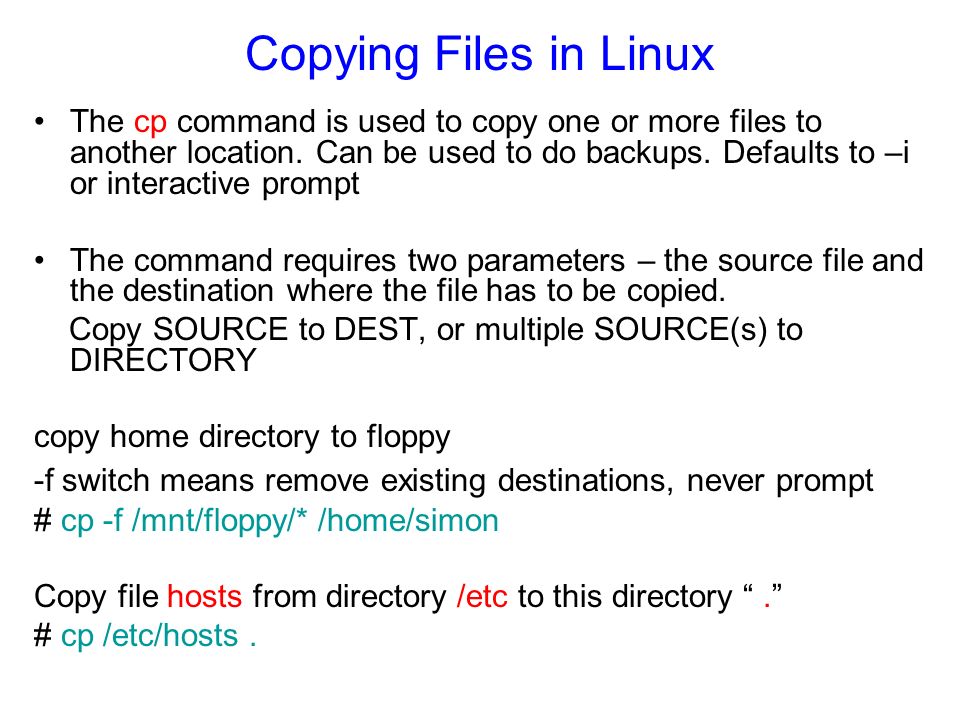 Copying Files in Linux The cp command is used to copy one or more files to another location.