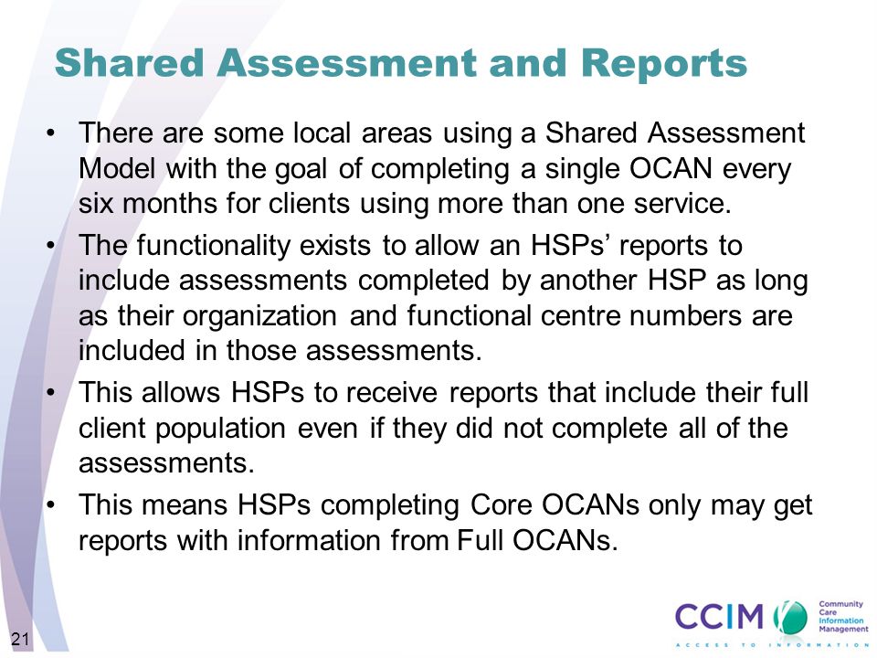 Shared Assessment and Reports There are some local areas using a Shared Assessment Model with the goal of completing a single OCAN every six months for clients using more than one service.