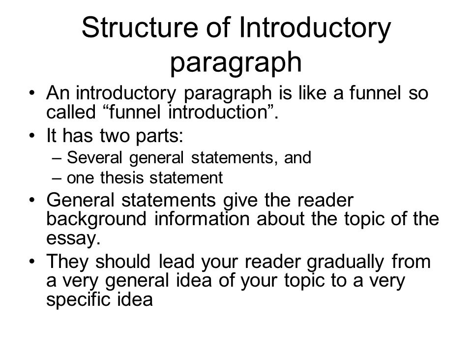 Structure of Introductory paragraph An introductory paragraph is like a funnel so called funnel introduction .