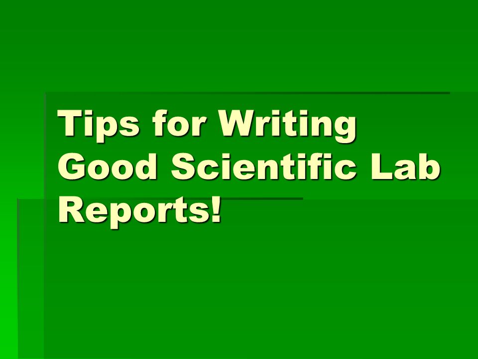 Tips for Writing Good Scientific Lab Reports!